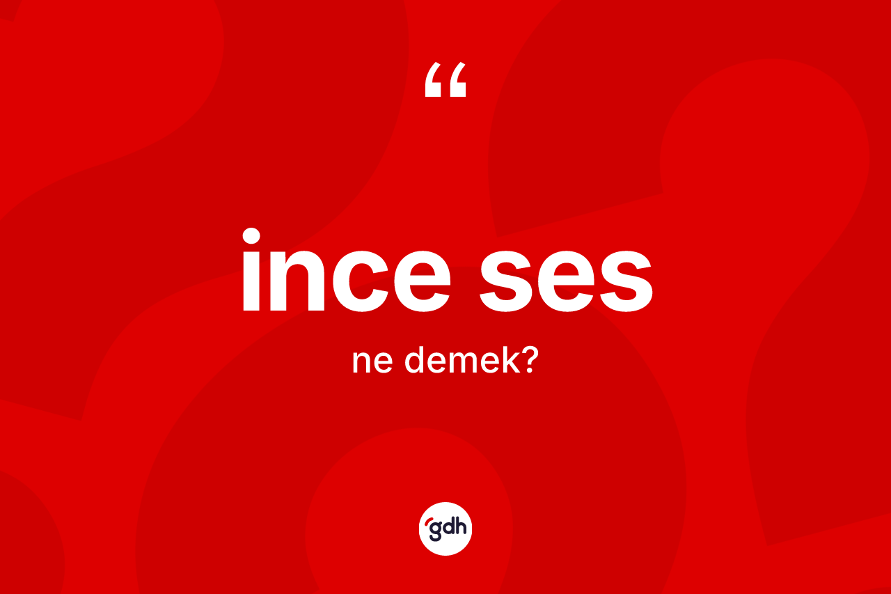 İnce ses ne anlama gelir?