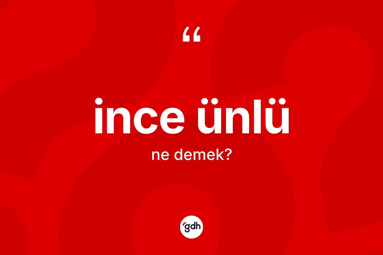 İnce ünlü kelimesi ne anlama gelir? İnce ünlünün halk arasındaki kullanımı nasıldır?