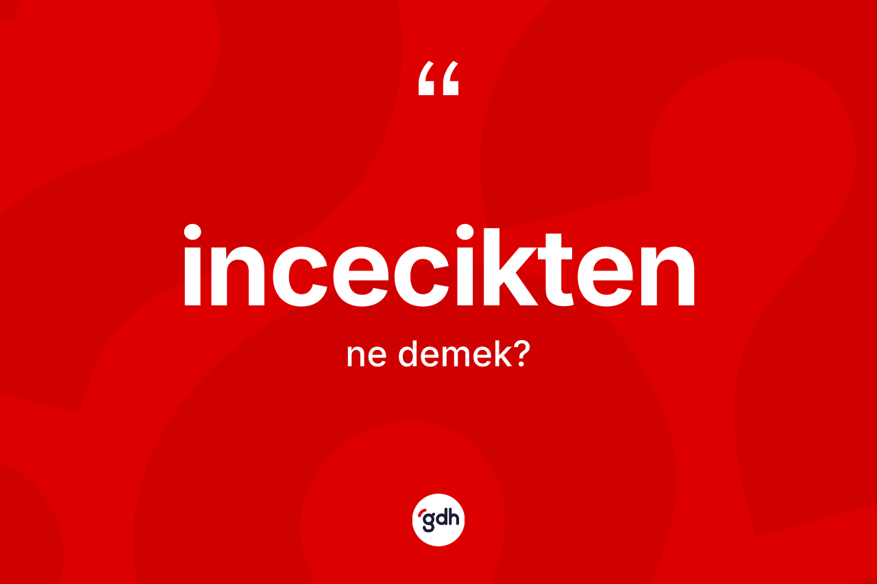 İncecikten ne anlama gelir? İnceciktenin TDK'ya göre anlamı nedir?