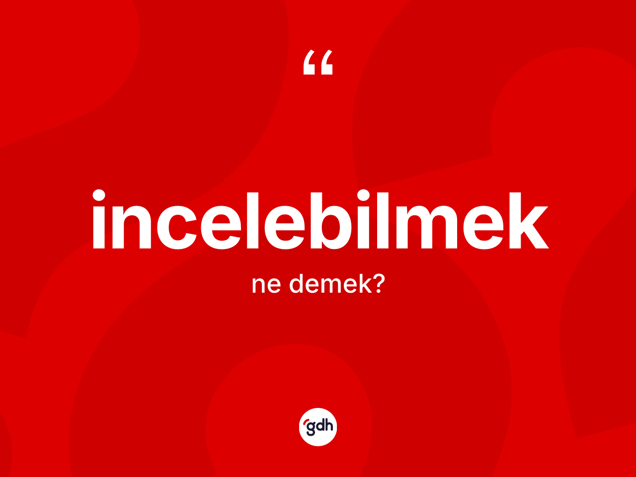 İncelebilmek kelimesinin tanımı nedir? İncelebilmeğin TDK'ya göre anlamı nedir?
