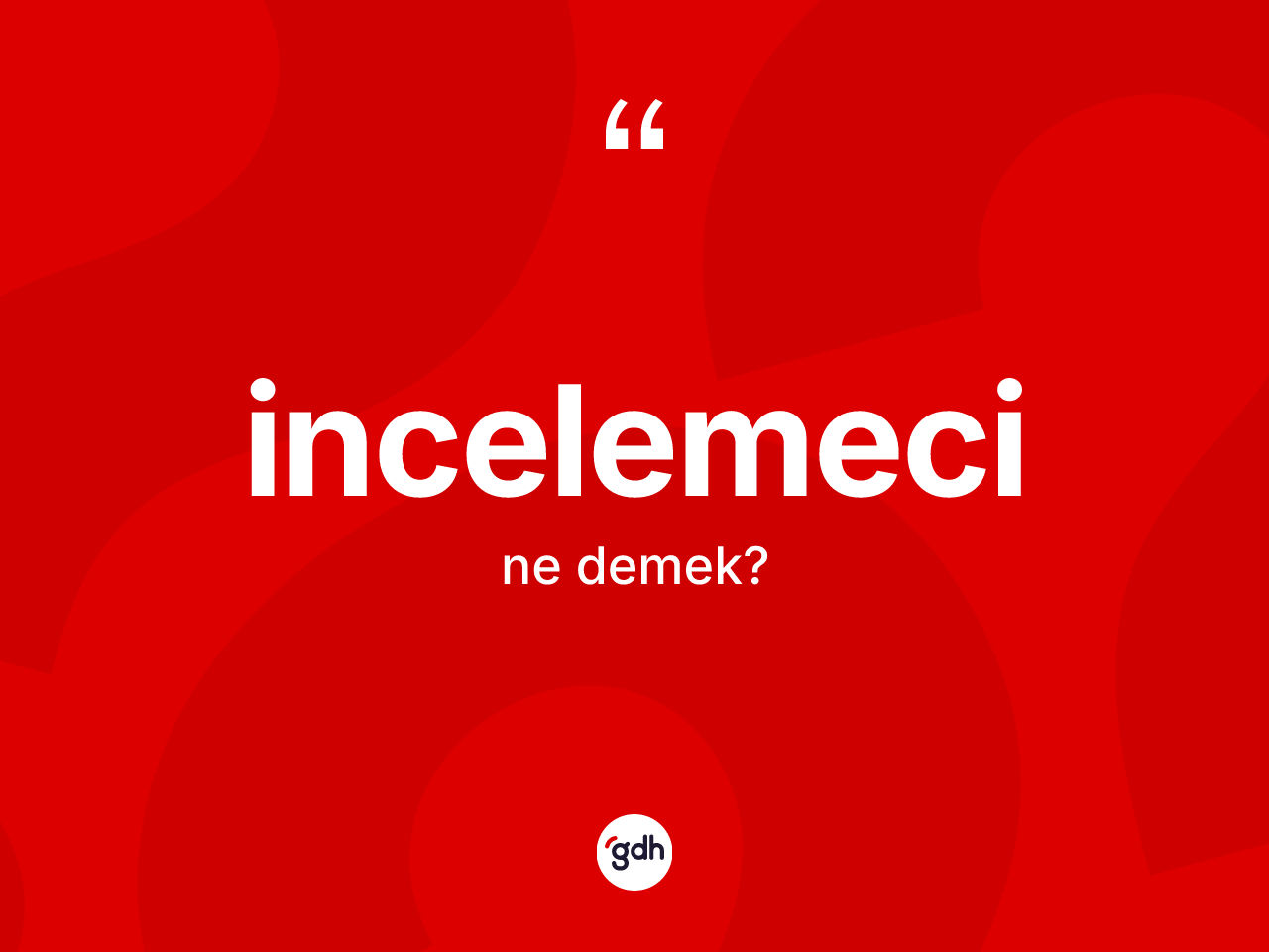 İncelemeci ne demek? İncelemeci kelimesinin TDK anlamı nedir?