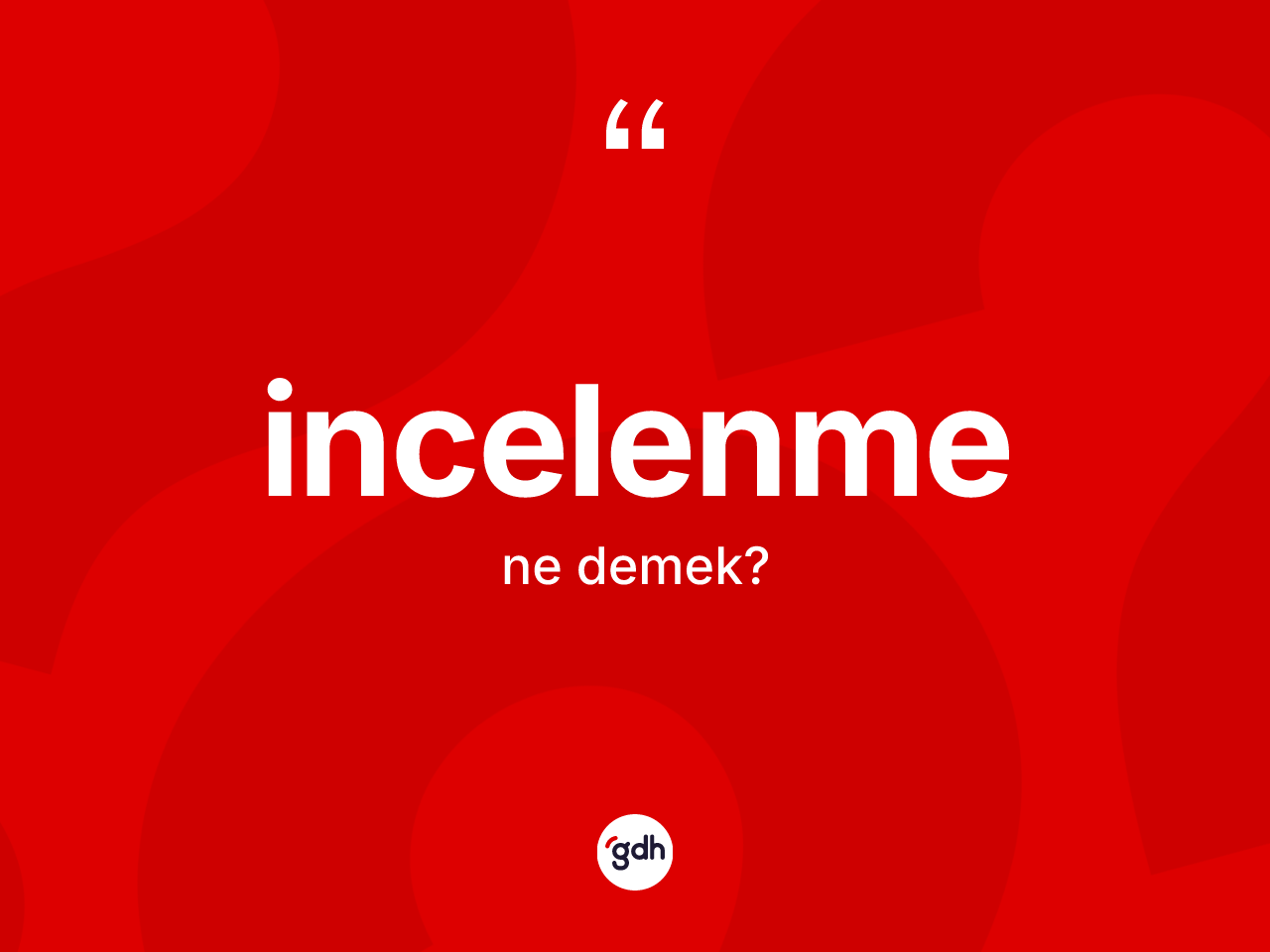 İncelenme kelimesinin sözlükteki tanımı nedir? İncelenmenin sözlükteki anlamı nedir?