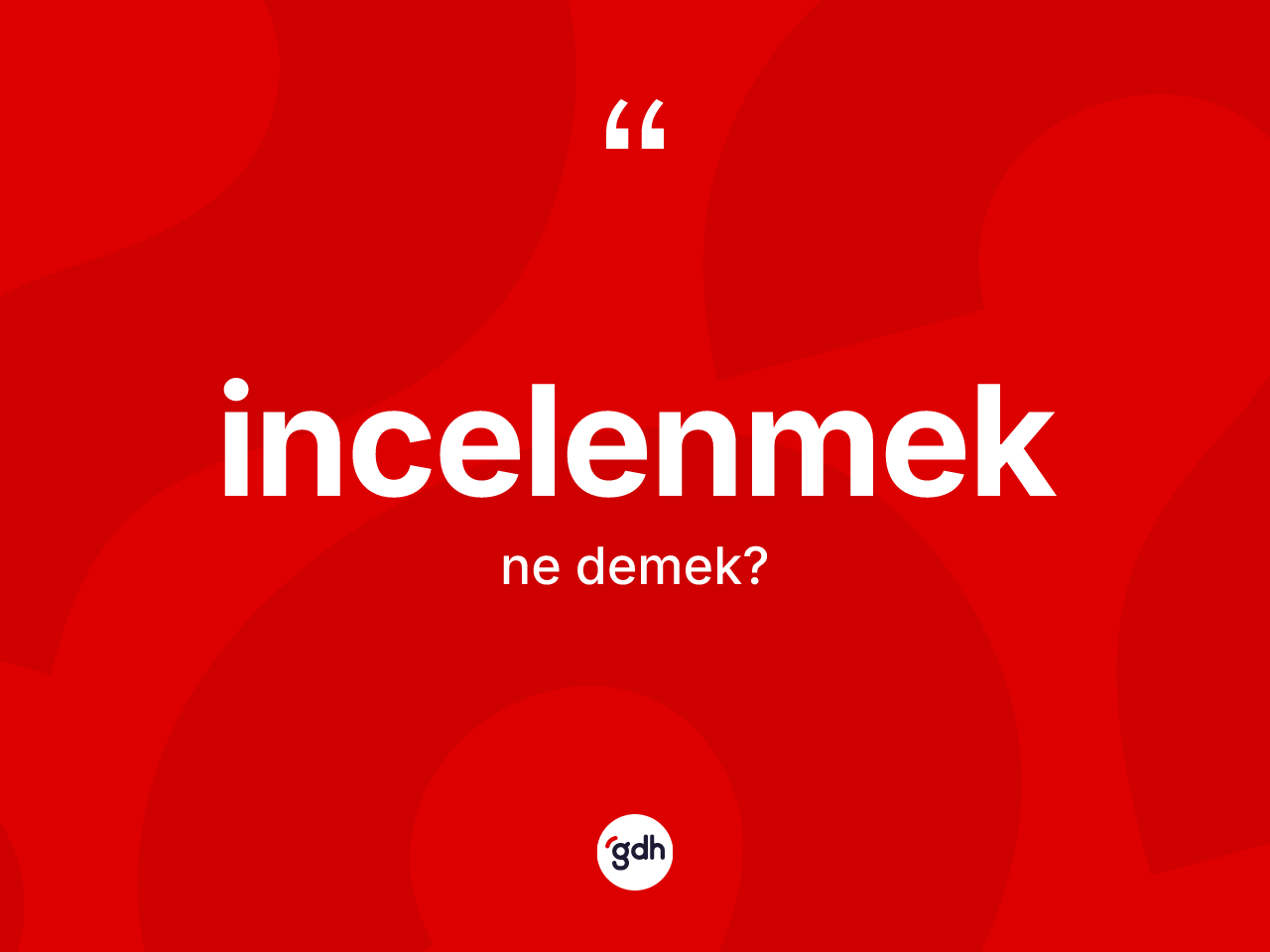 İncelenmek kelimesi ne demek? İncelenmeğin sözlükteki anlamı nedir?