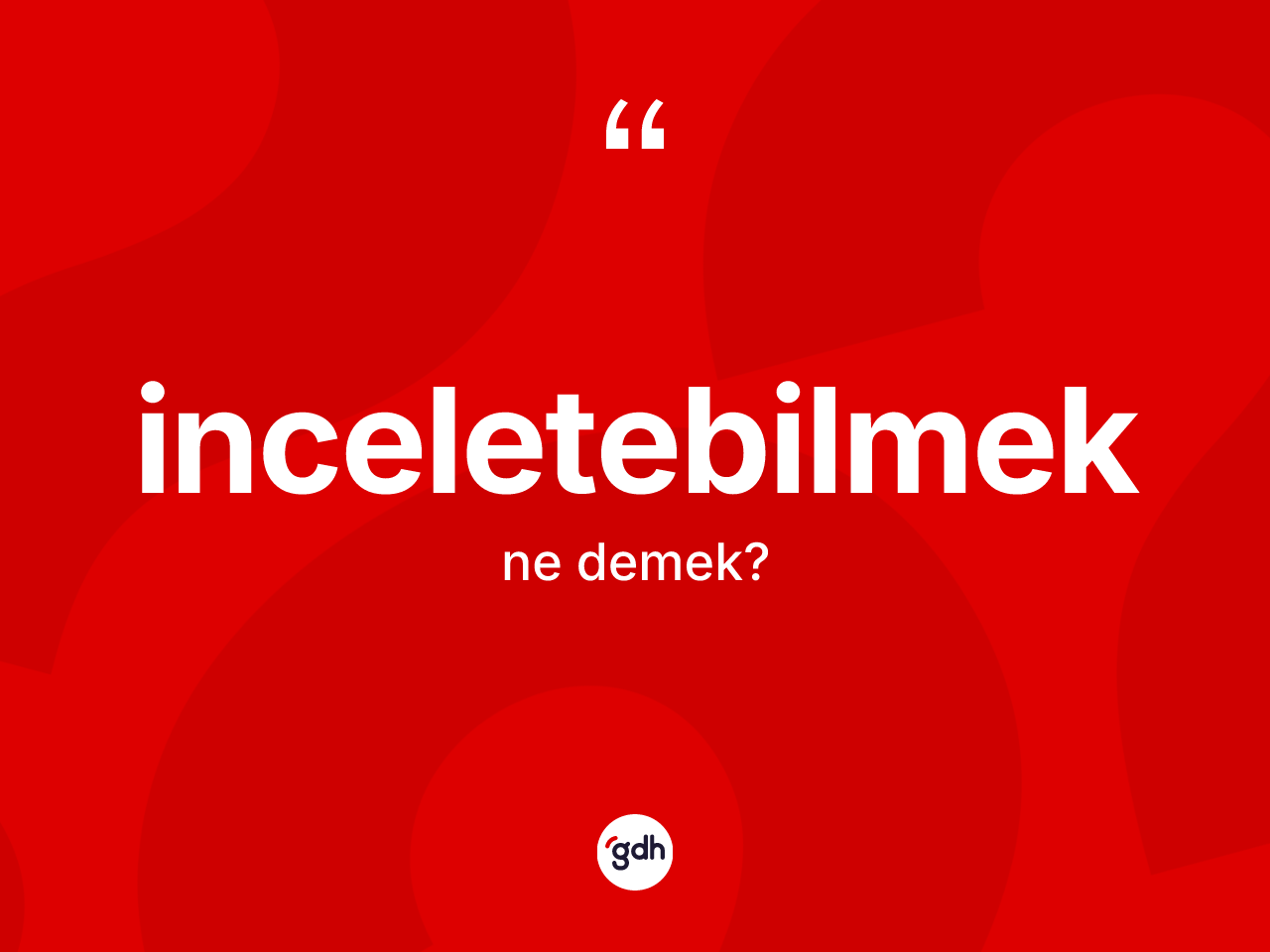 İnceletebilmek kelimesinin anlamı nedir? İnceletebilmeğin sözlükteki anlamı nedir?