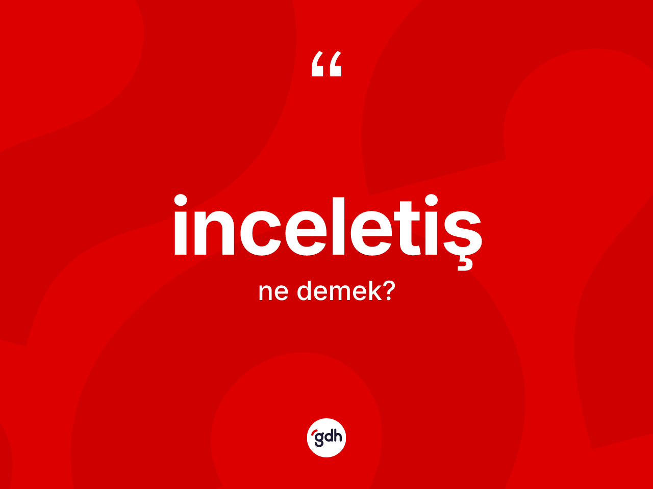 İnceletiş kelimesinin anlamı nedir? İnceletişin TDK'ya göre anlamı nedir?