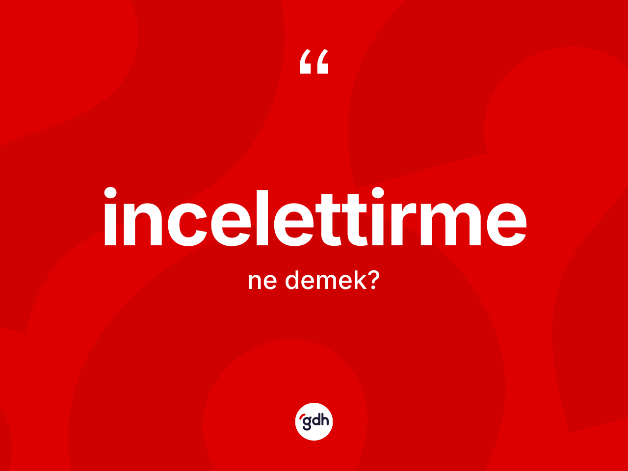 İncelettirme kelimesinin tanımı nedir? İncelettirmenin sözlükteki anlamı nedir?