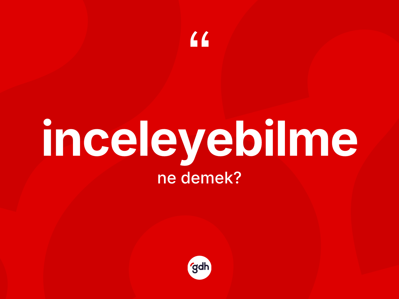 İnceleyebilme kelimesinin tanımı nedir? İnceleyebilme kelimesinin TDK'ya göre açıklaması nedir?
