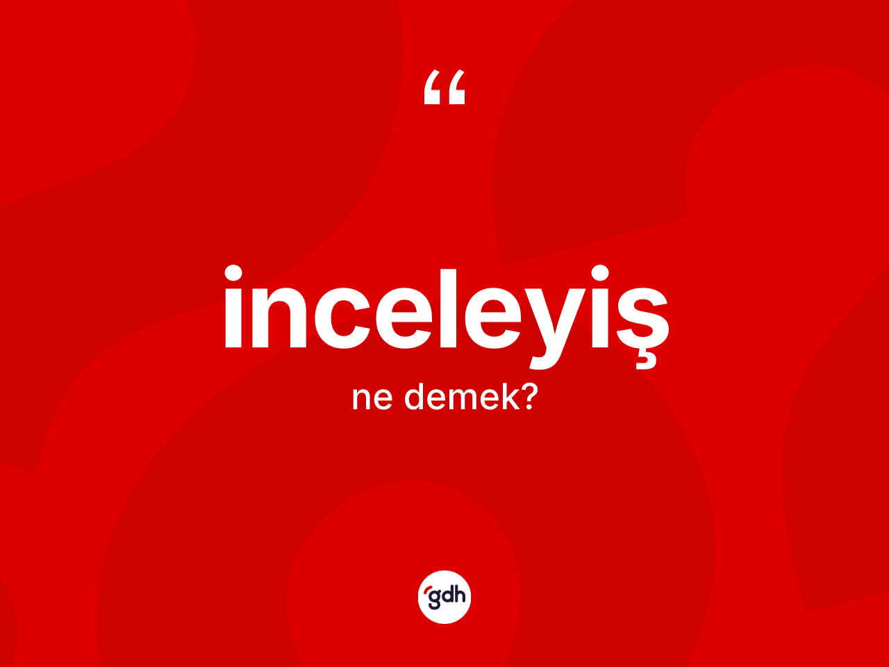İnceleyiş kelimesinin tanımı nedir? İnceleyişin kısaca tanımı nedir?