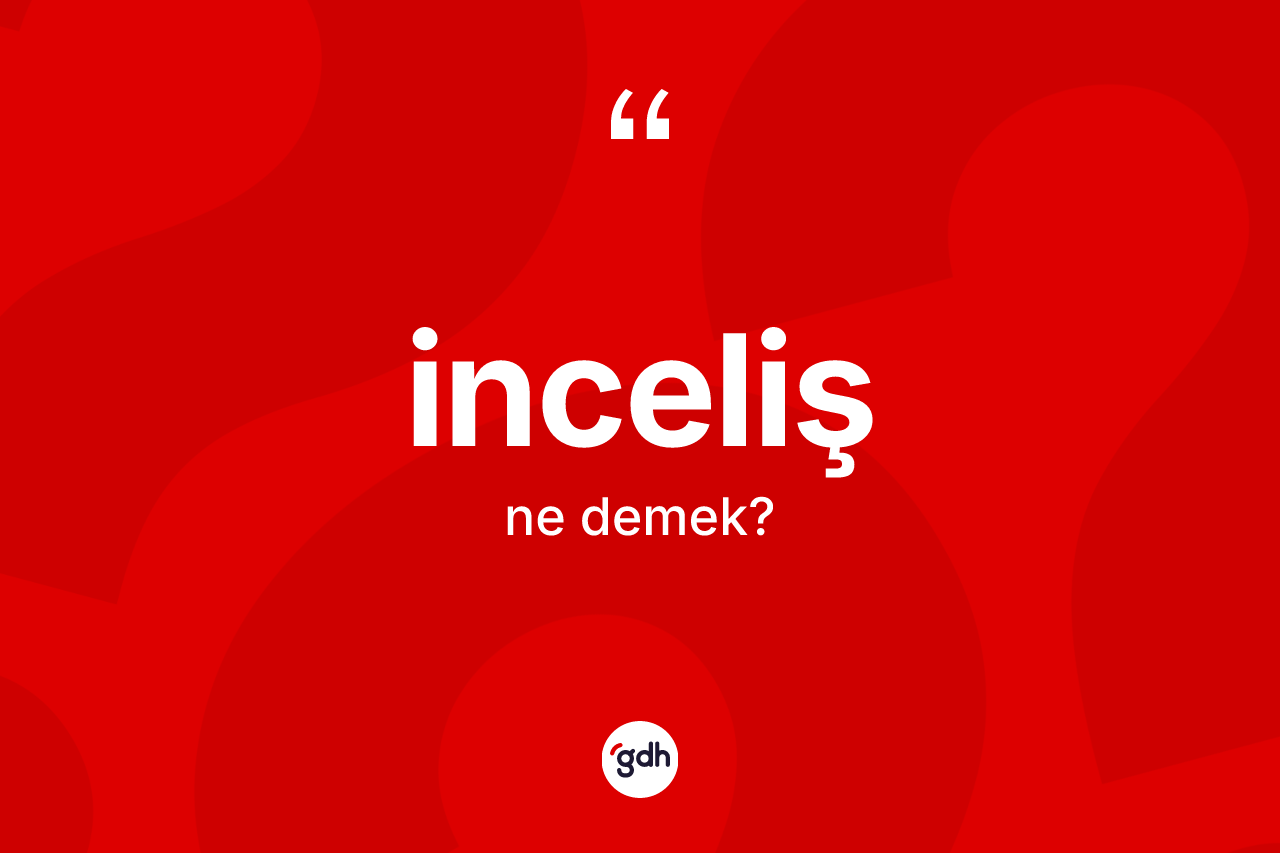 İnceliş kelimesi ne anlama gelir? İncelişin halk arasındaki kullanımı nasıldır?