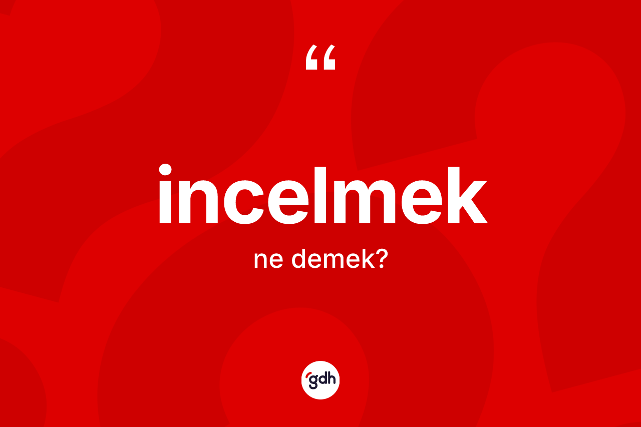 İncelmek kelimesinin tanımı nedir?
