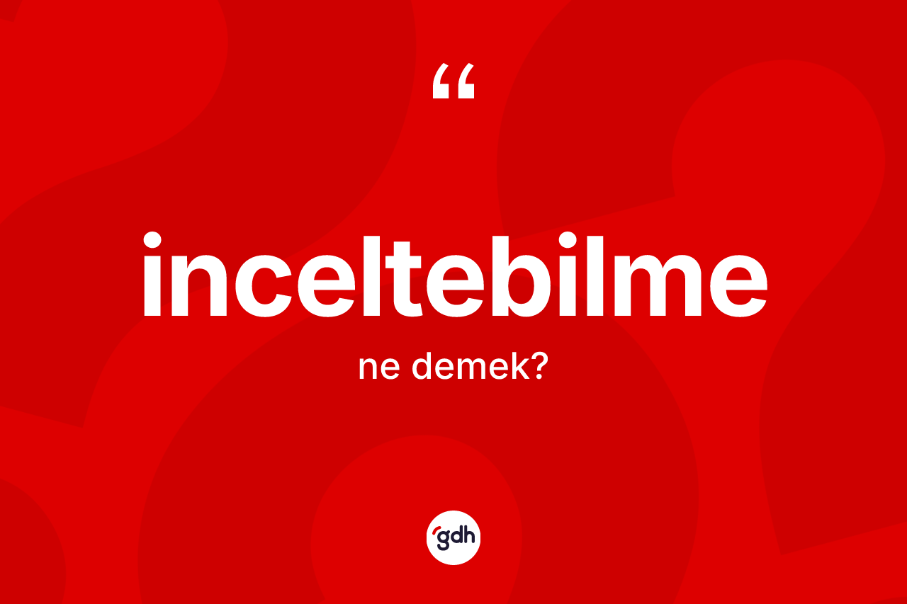 İnceltebilme ne demek?
