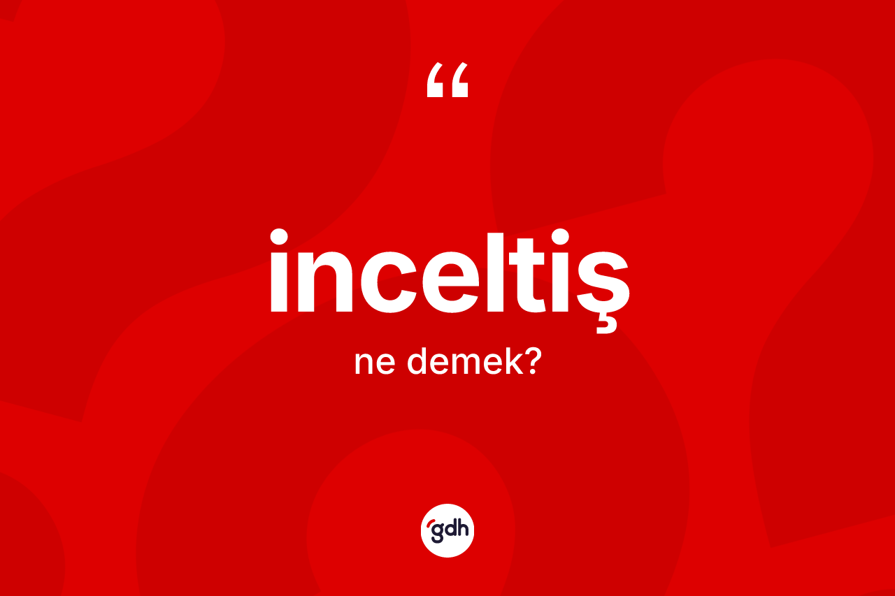 İnceltiş kelimesinin tanımı nedir? İnceltiş kelimesinin özellikleri nelerdir?