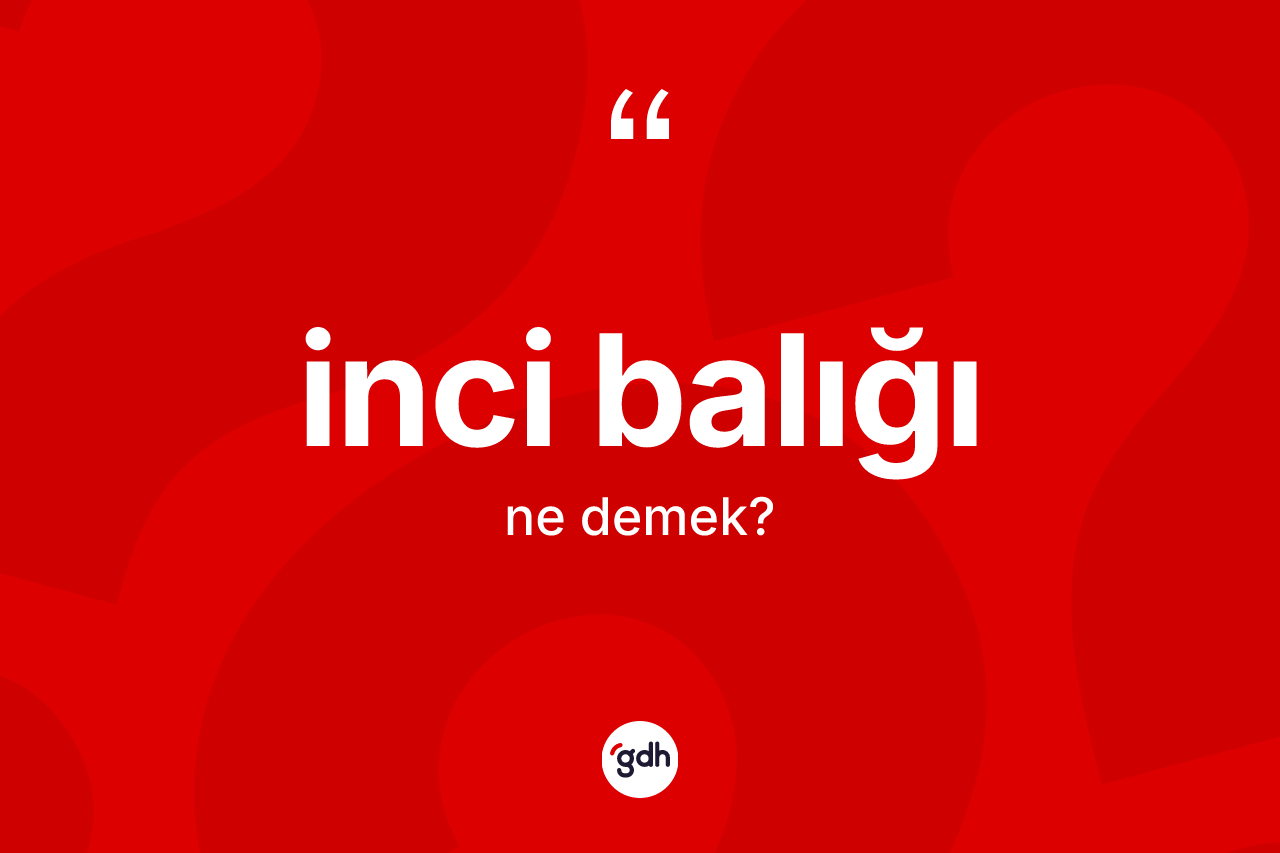 İnci balığı kelimesinin tanımı nedir?