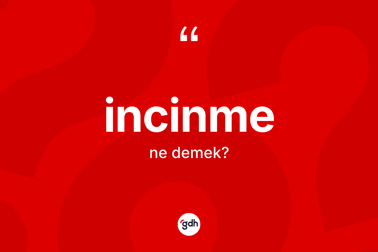 İncinme kelimesinin sözlükteki tanımı nedir? İncinmenin TDK'ya göre anlamı nedir?