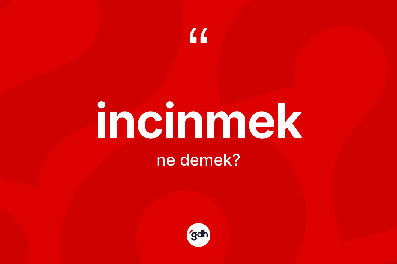 İncinmek kelimesi nedir? İncinmeğin kısaca tanımı nedir?
