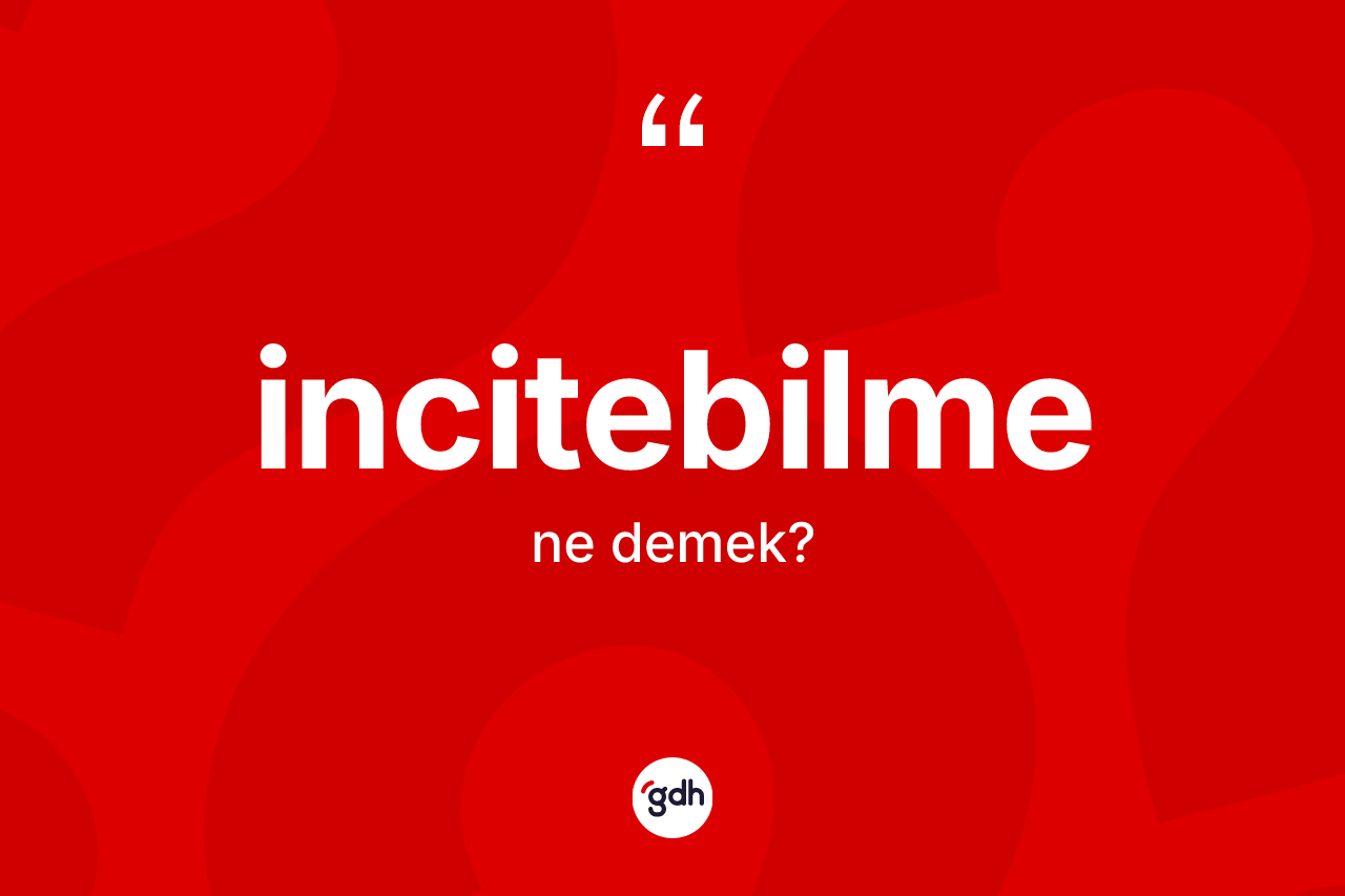 İncitebilme kelimesinin anlamı nedir? İncitebilme kelimesinin TDK'ya göre açıklaması nedir?