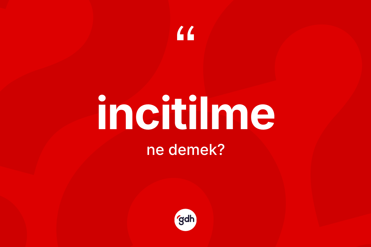 İncitilme kelimesinin anlamı nedir? İncitilme kelimesinin TDK anlamı nedir?