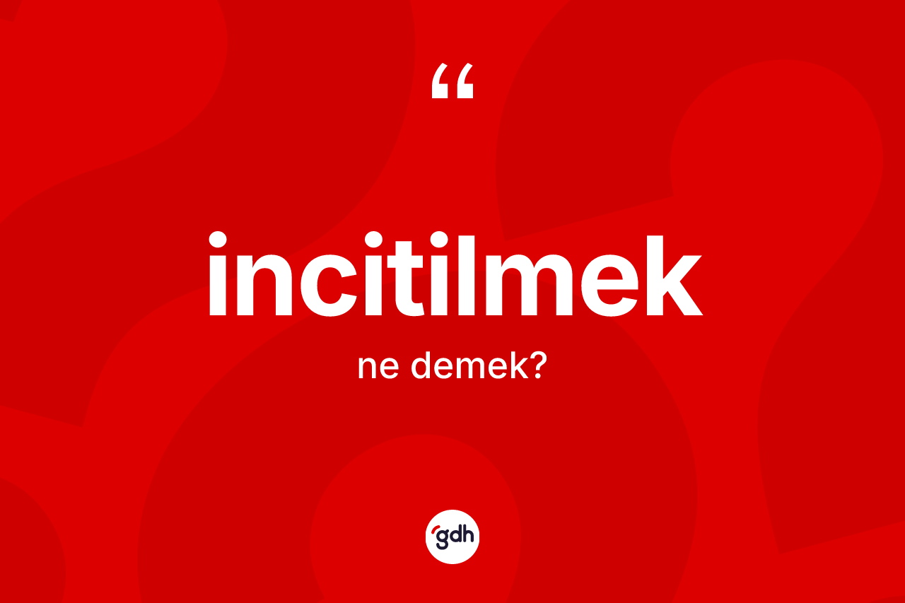 İncitilmek kelimesi nedir? İncitilmek kelimesinin kaç farklı anlamı var?