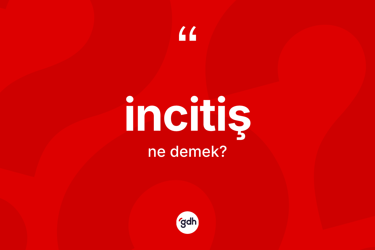 İncitiş kelimesinin sözlükteki tanımı nedir? İncitiş kelimesinin TDK'ya göre açıklaması nedir?