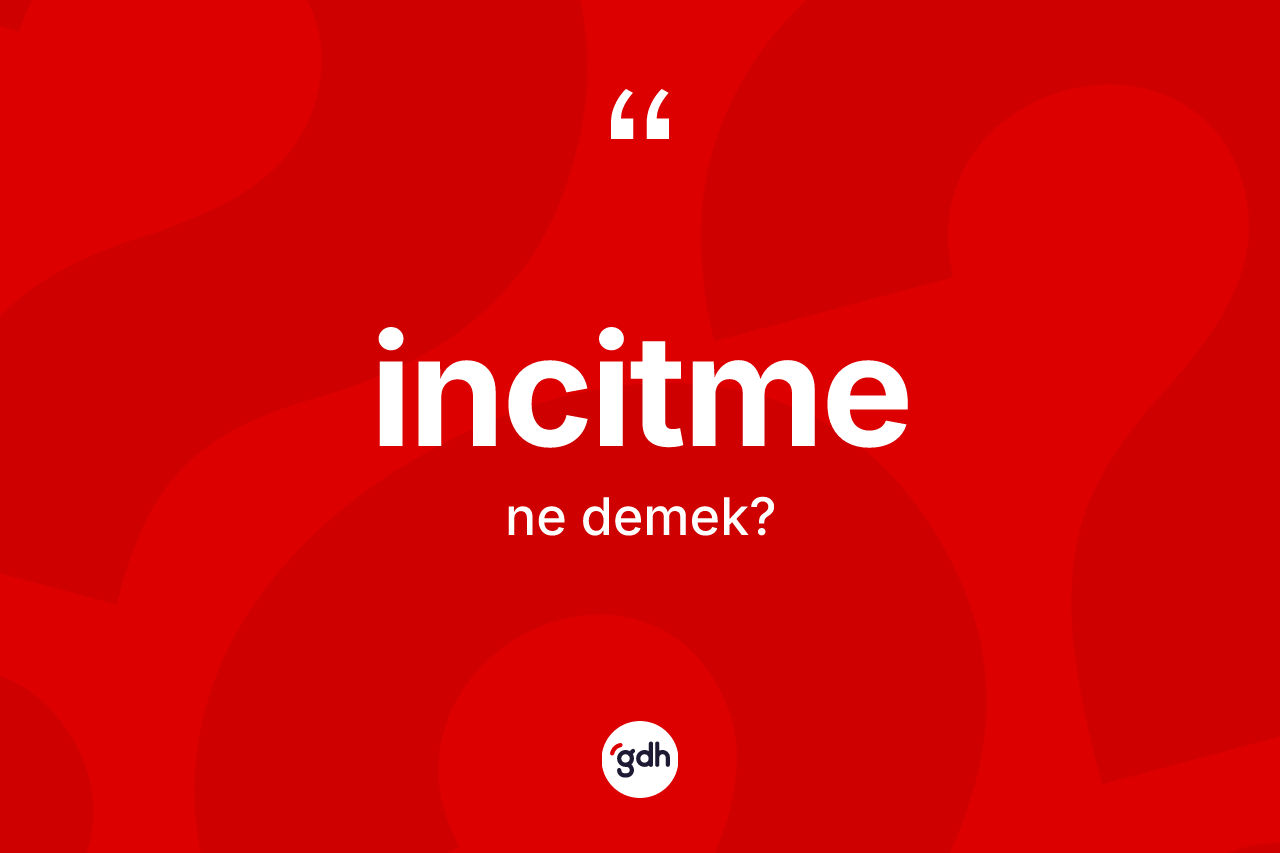 İncitme kelimesinin anlamı nedir? İncitmenin kısaca tanımı nedir?