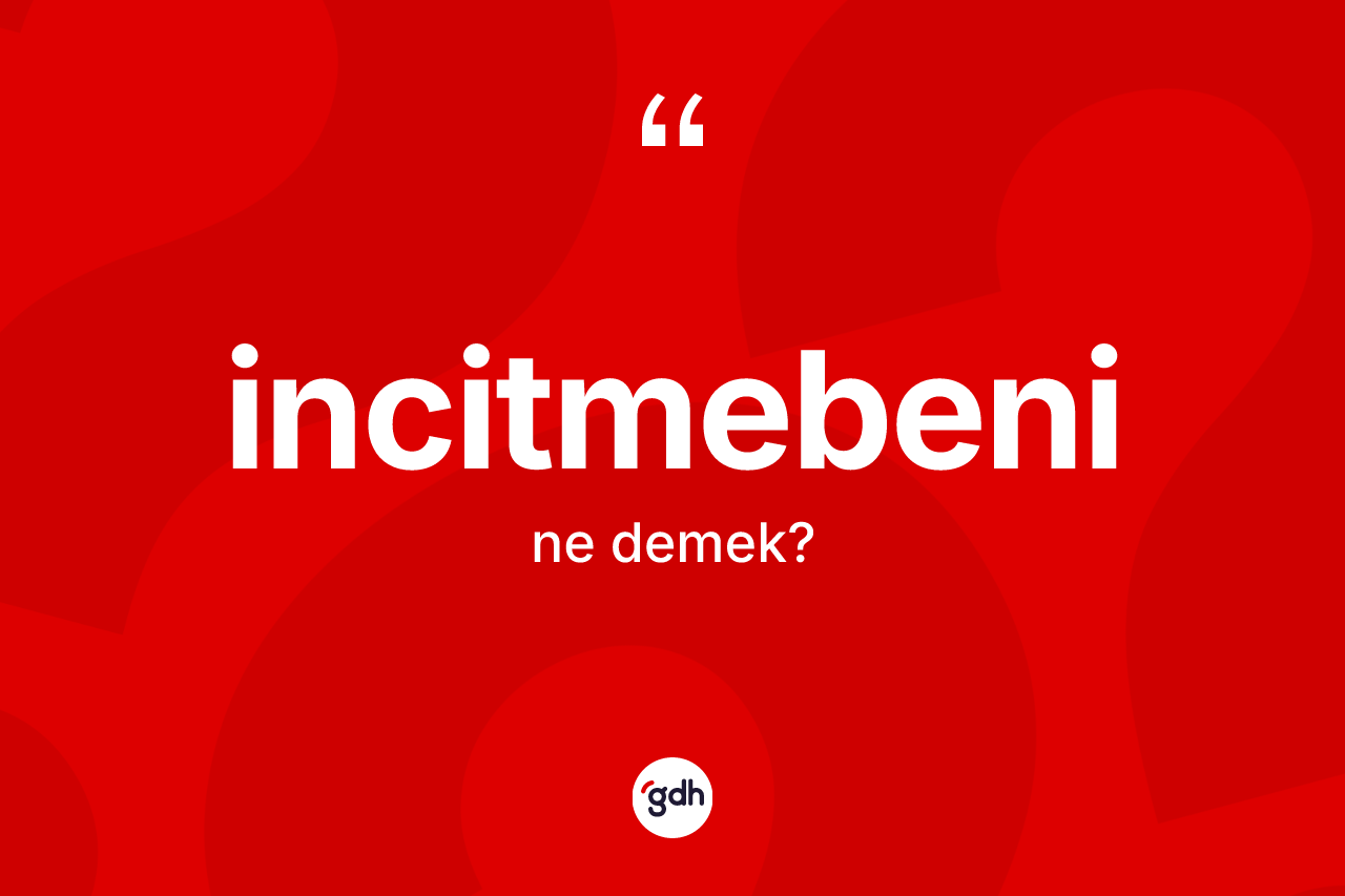 İncitmebeni kelimesinin anlamı nedir? İncitmebeninin TDK'ya göre anlamı nedir?