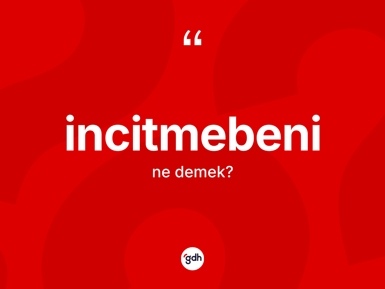 İncitmebeni kelimesinin anlamı nedir? İncitmebeninin TDK'ya göre anlamı nedir?