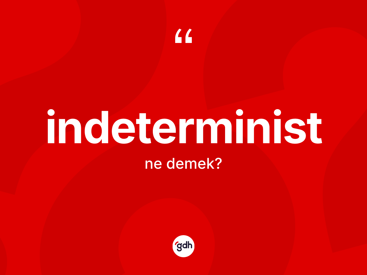 İndeterminist kelimesinin anlamı nedir? İndeterministin halk arasındaki kullanımı nasıldır?