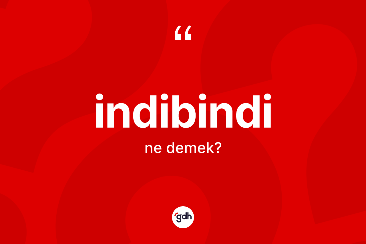 İndibindi kelimesinin anlamı nedir? İndibindinin TDK'ya göre anlamı nedir?