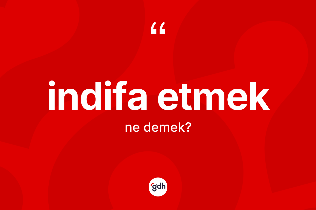 İndifa etmek ne anlama gelir?