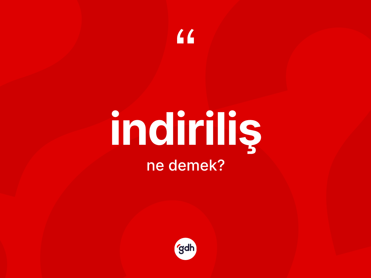 İndiriliş kelimesi ne demek? İndirilişin sözlükteki anlamı nedir?