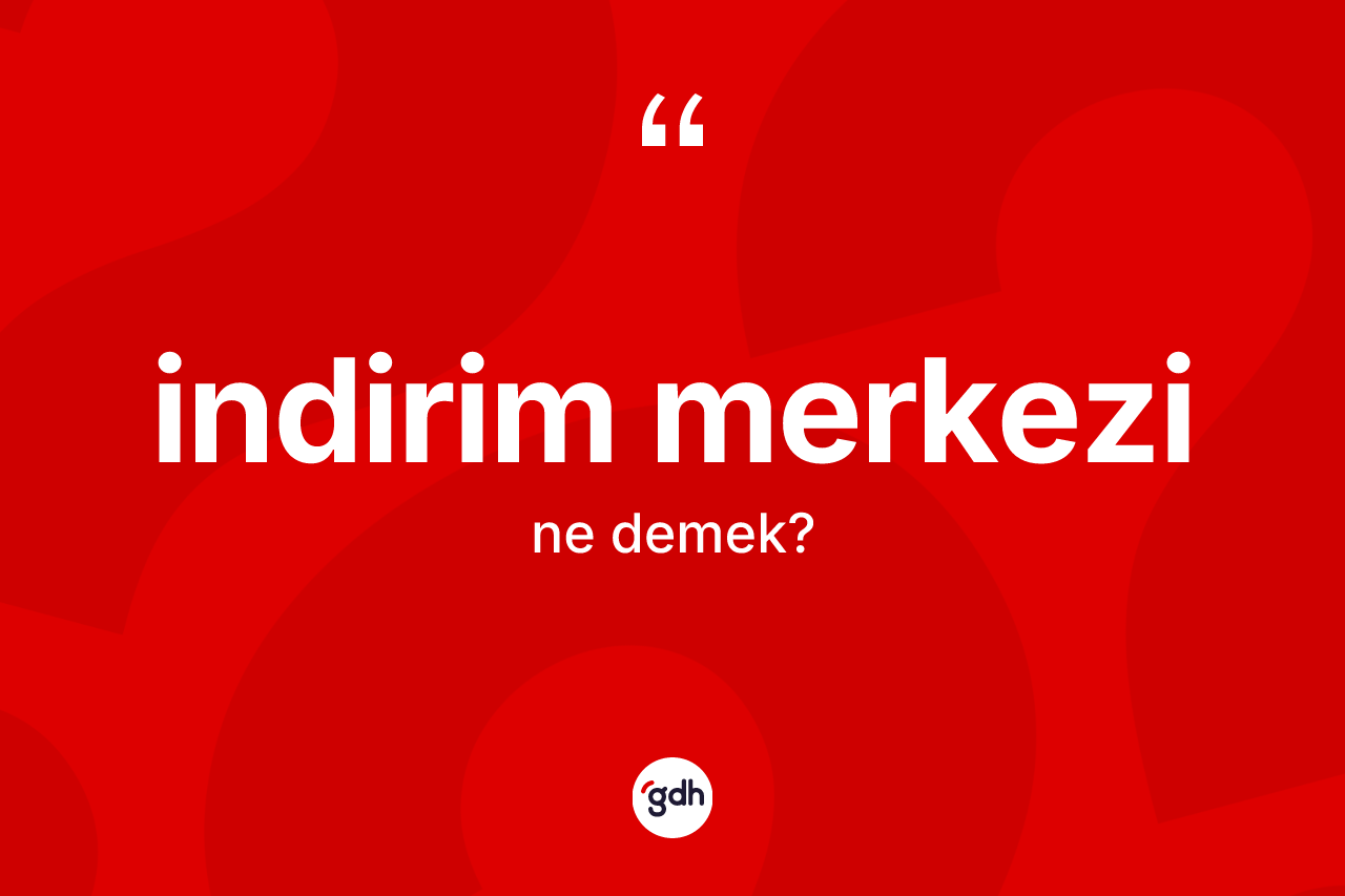 İndirim merkezi ne anlama gelir? İndirim merkezi kelimesinin TDK anlamı nedir?