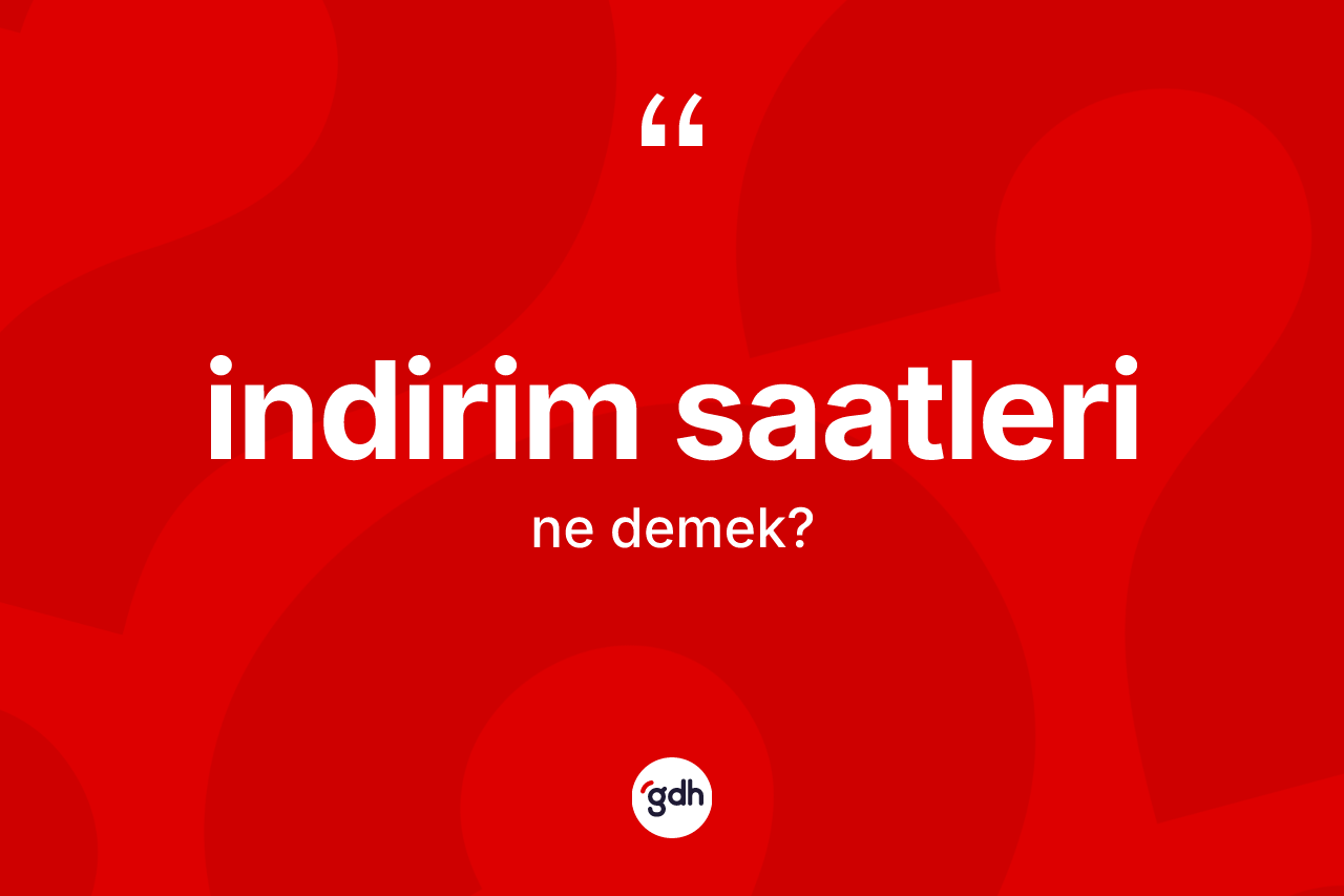 İndirim saatleri kelimesinin tanımı nedir? İndirim saatlerinin sözlükteki anlamı nedir?