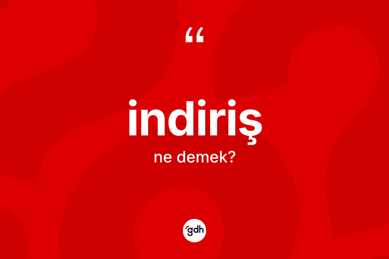 İndiriş kelimesinin sözlükteki tanımı nedir? İndiriş kelimesinin kaç farklı anlamı var?