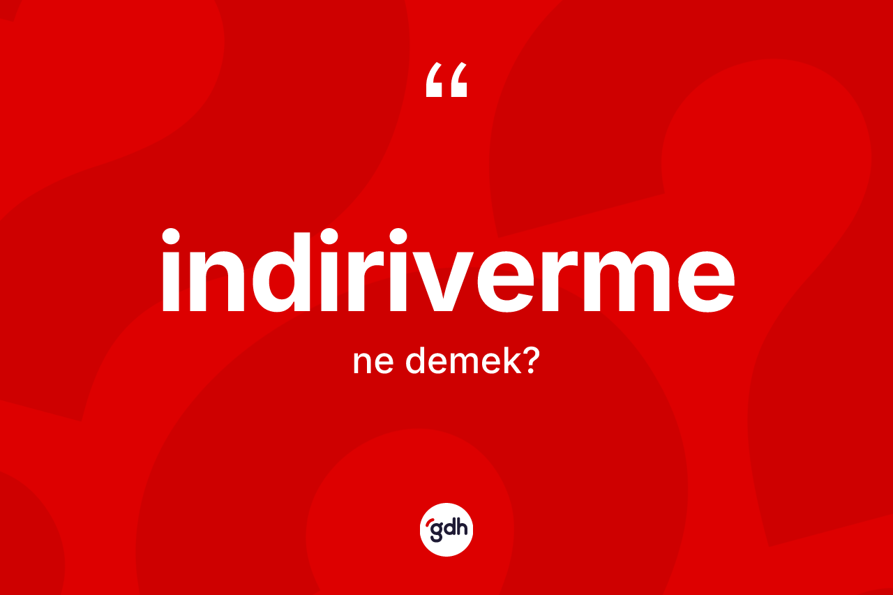 İndiriverme kelimesi nedir? İndirivermenin TDK'ya göre anlamı nedir?