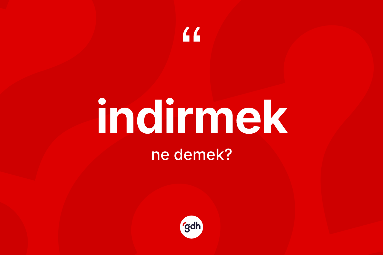 İndirmek kelimesinin anlamı nedir?
