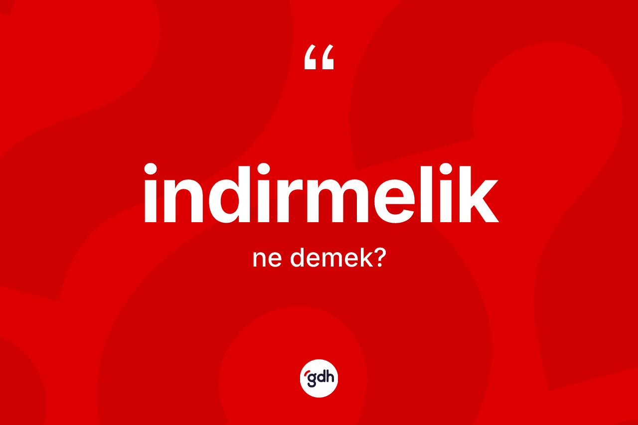 İndirmelik kelimesinin sözlükteki tanımı nedir? İndirmeliğin halk arasındaki kullanımı nasıldır?
