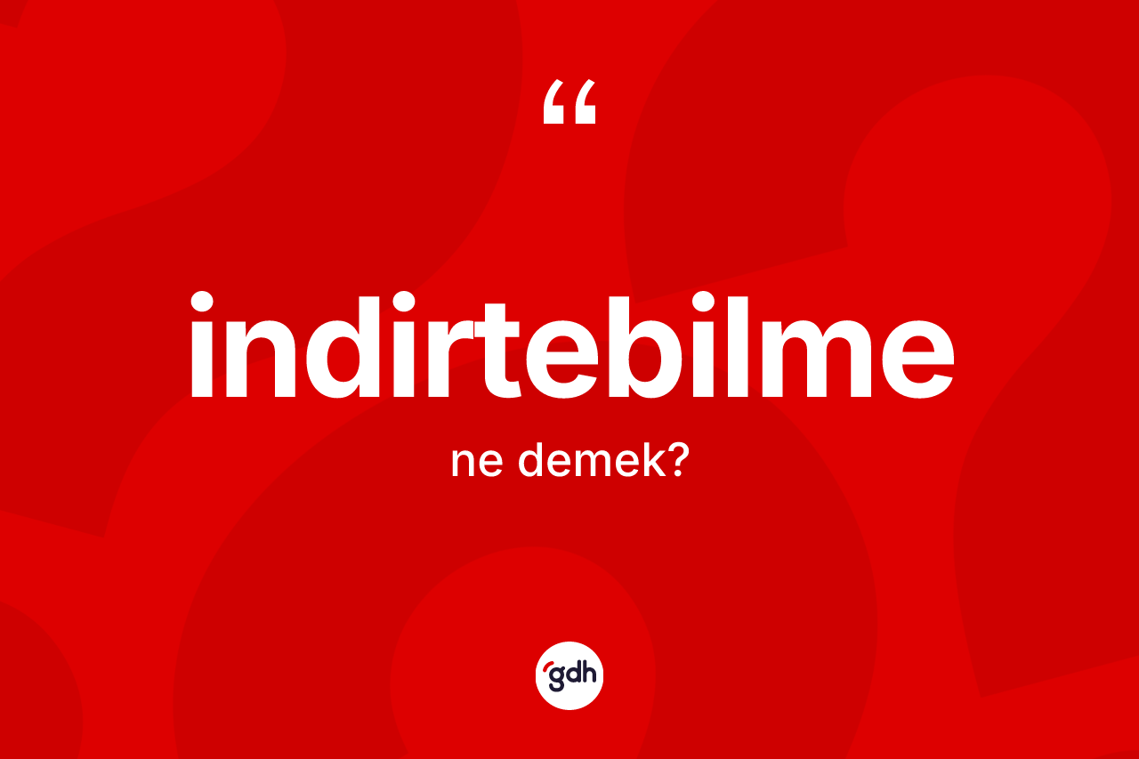 İndirtebilme kelimesi ne anlama gelir? İndirtebilmenin TDK'ya göre anlamı nedir?