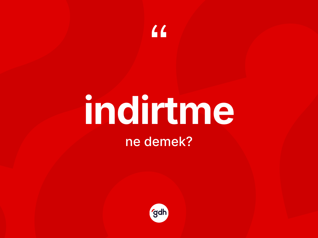 İndirtme ne demek? İndirtmenin TDK'ya göre anlamı nedir?
