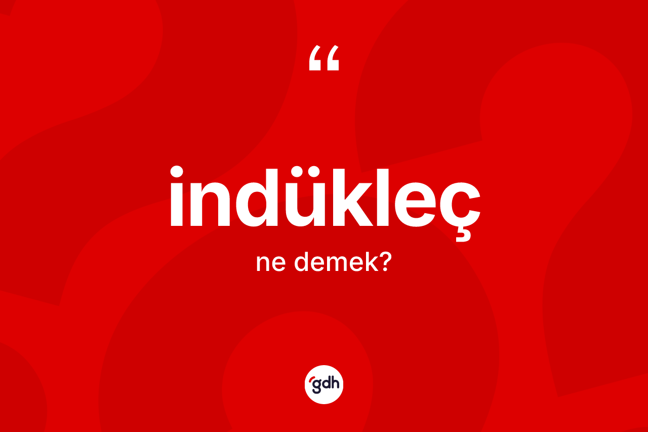 İndükleç kelimesinin sözlükteki tanımı nedir? İndüklecin TDK'ya göre anlamı nedir?