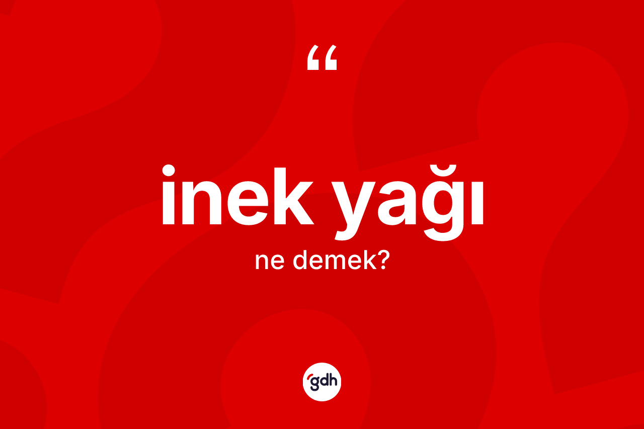 İnek yağı kelimesi ne anlama gelir? İnek yağı kelimesinin TDK'ya göre açıklaması nedir?