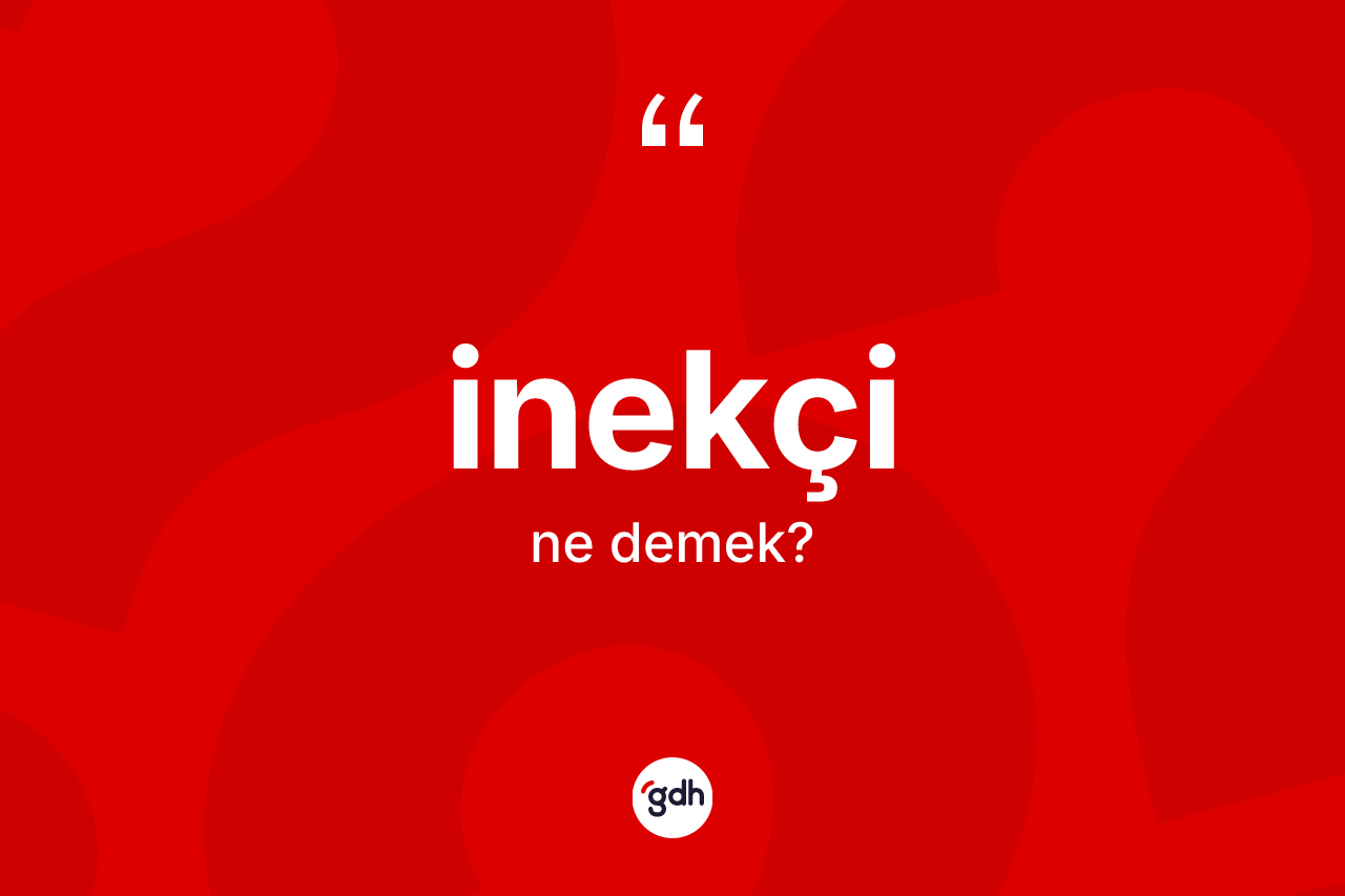 İnekçi kelimesinin anlamı nedir? İnekçinin TDK'ya göre anlamı nedir?