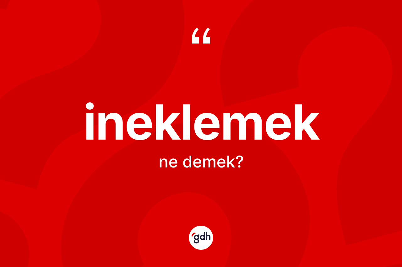 İneklemek kelimesinin tanımı nedir? İneklemeğin TDK'ya göre anlamı nedir?