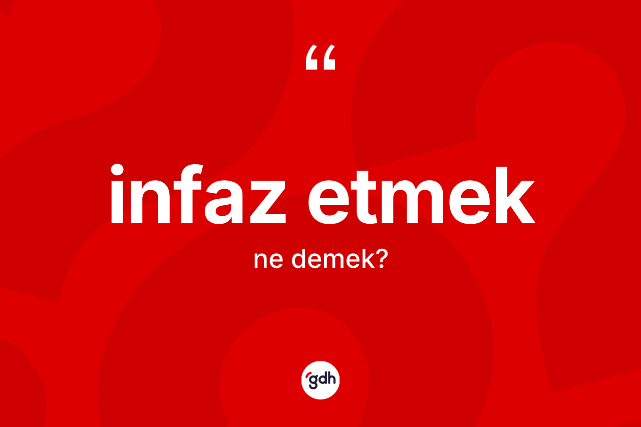 İnfaz etmek ifadesi ne anlama gelir? İnfaz etmek ifadesinin TDK'ya göre açıklaması nedir?