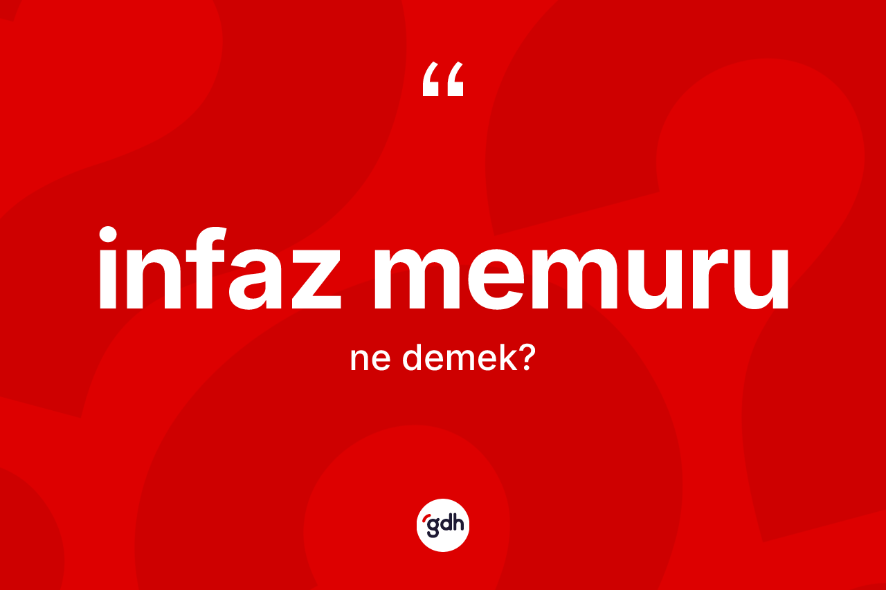 İnfaz memuru kelimesinin anlamı nedir? İnfaz memurunun TDK'ya göre anlamı nedir?