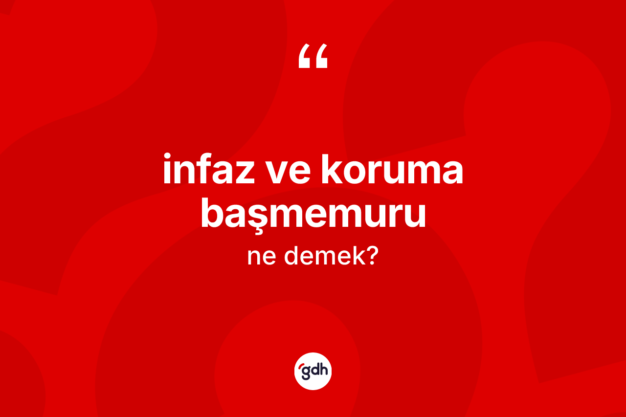 İnfaz ve koruma başmemuru ne anlama gelir?