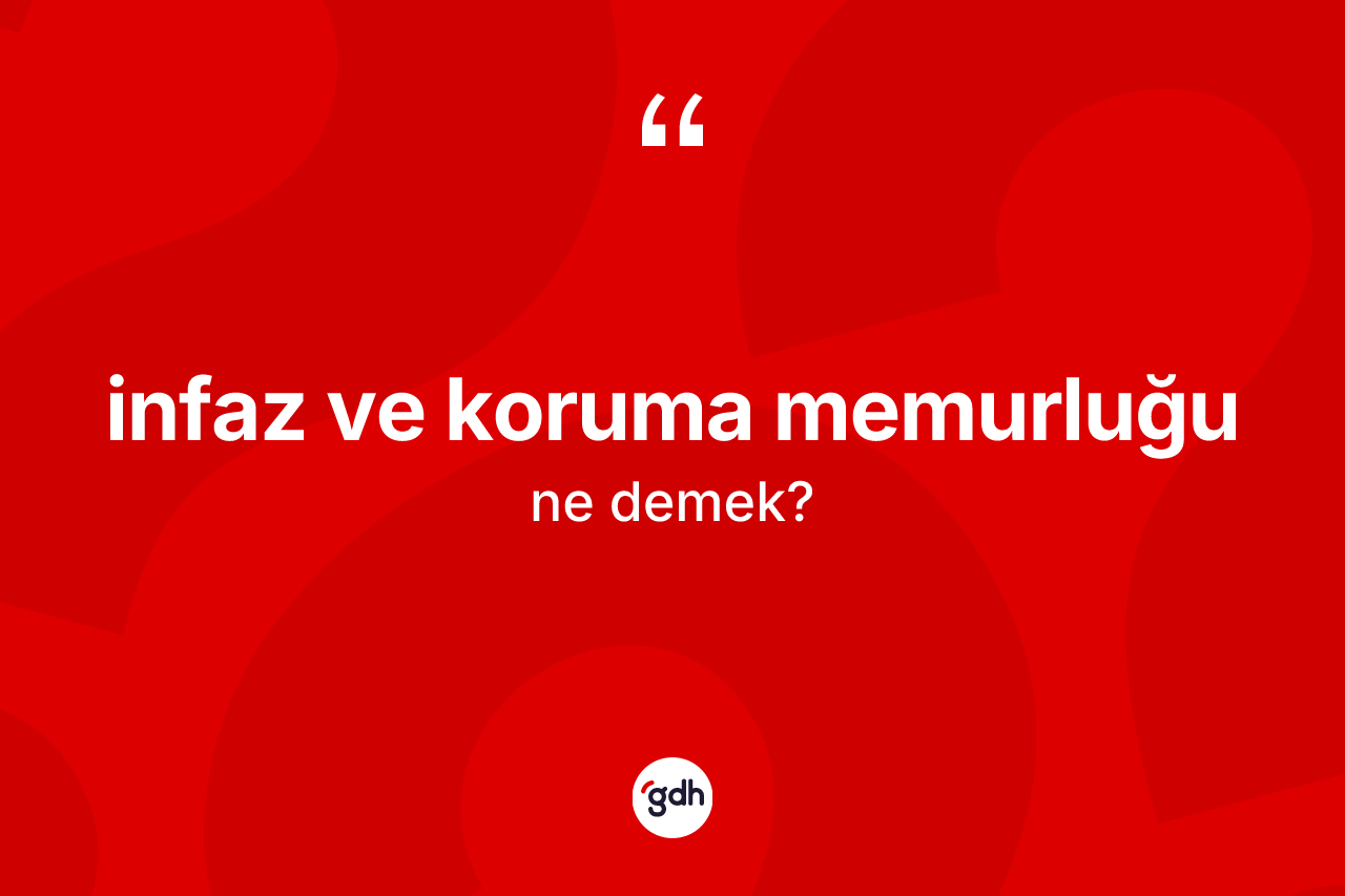 İnfaz ve koruma memurluğu ne anlama gelir?