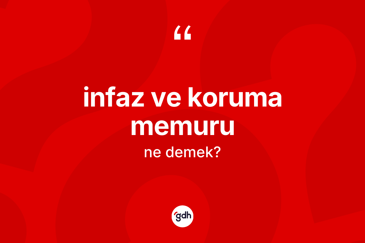 İnfaz ve koruma memuru kelimesinin tanımı nedir? İnfaz ve koruma memuru kelimesinin kaç farklı anlamı var?