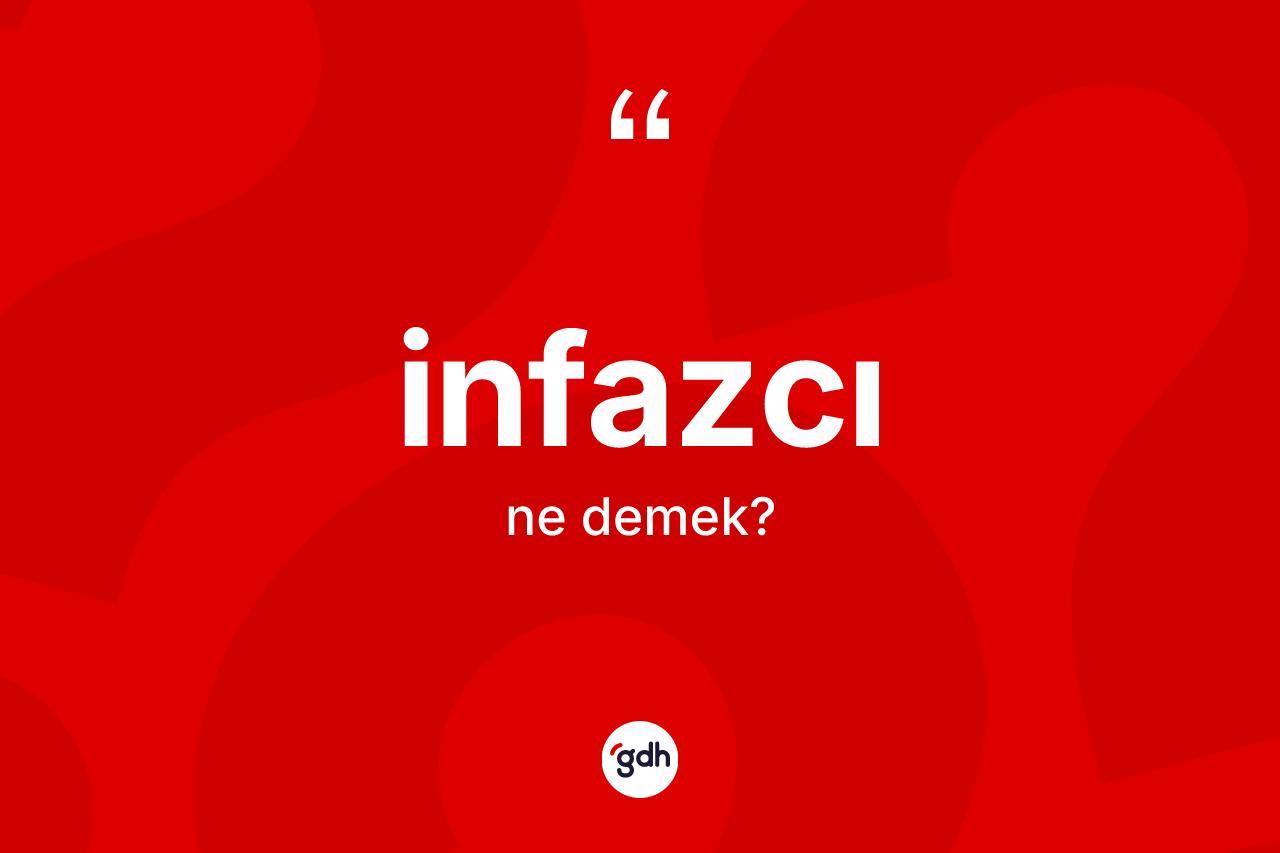 İnfazcı kelimesi ne anlama gelir? İnfazcı kelimesinin özellikleri nelerdir?