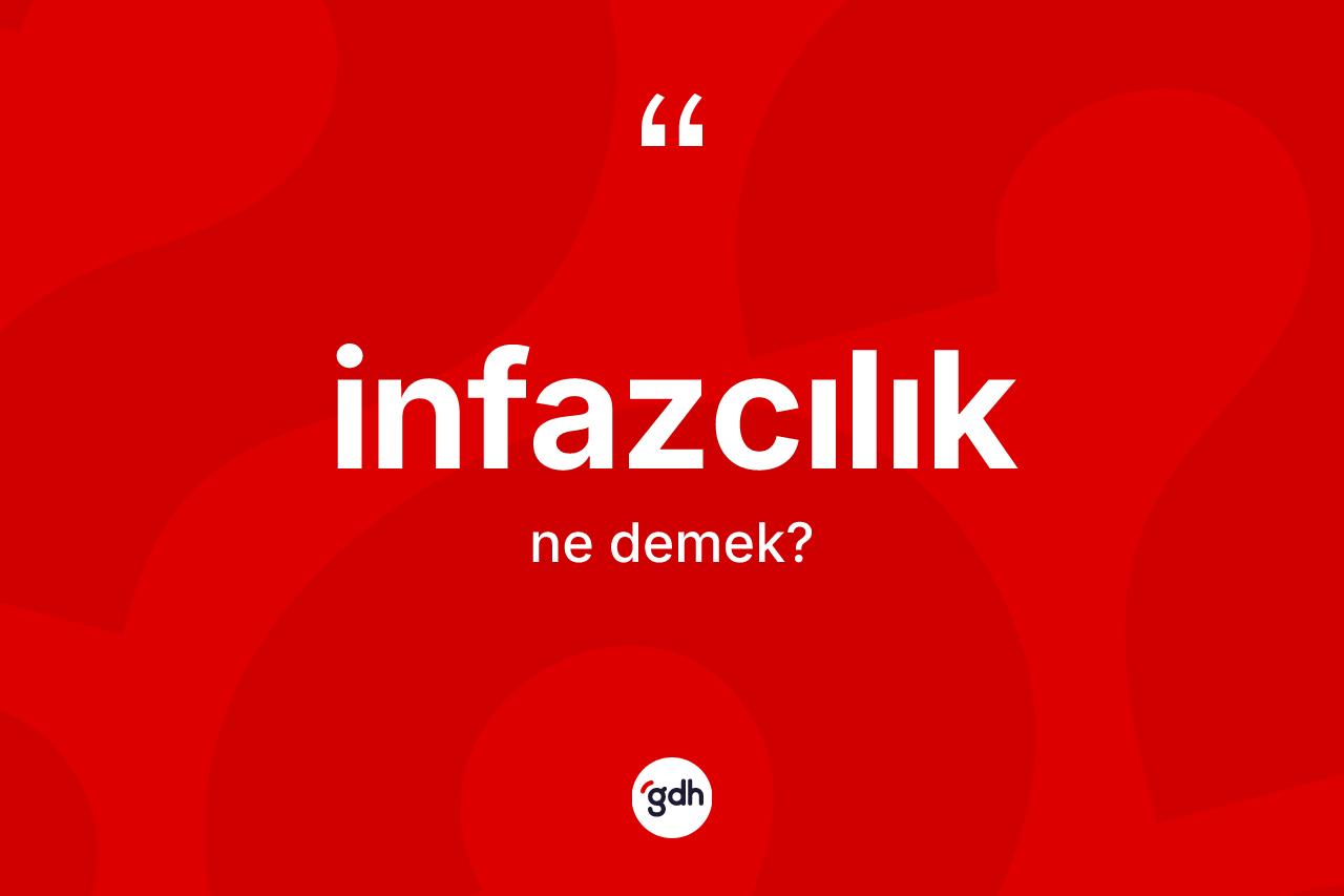 İnfazcılık kelimesinin sözlükteki tanımı nedir? İnfazcılık kelimesinin özellikleri nelerdir?