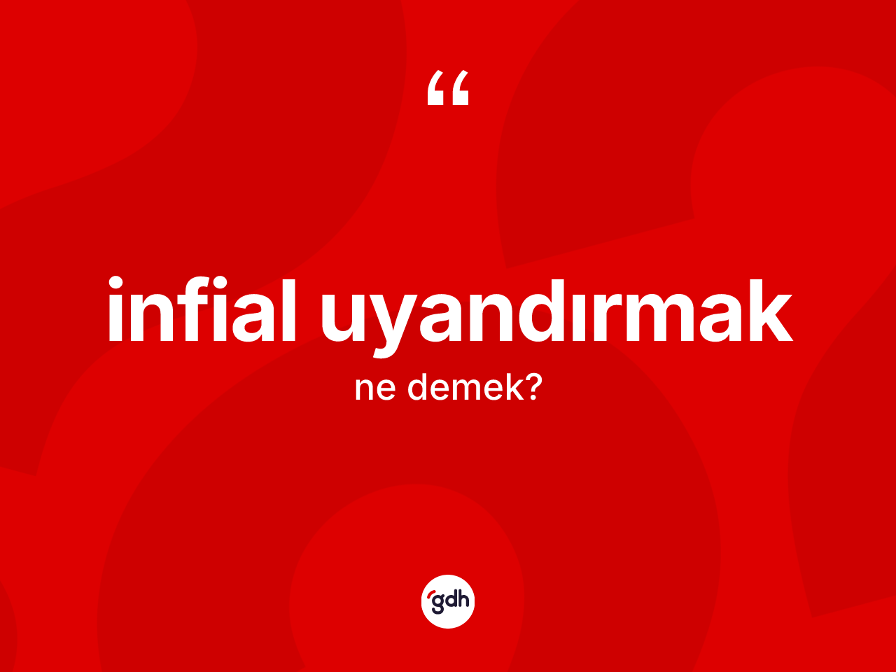 İnfial uyandırmak ifadesi ne anlama gelir? İnfial uyandırmak sözünün sözlük anlamı nedir?